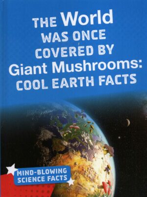 The World Was Once Covered By Giant Mushrooms: Cool Earth Facts
