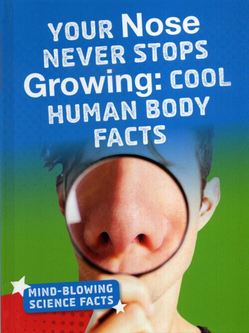 Your Nose Never Stops Growing: Cool Human Body Facts